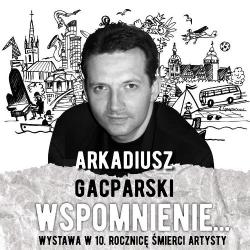Wystawa: Arkadiusz Gacparski. Wspomnienie…